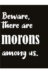 Beware, There Are Morons Among Us.