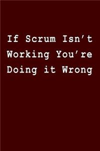 If Scrum Isn't Working You Re Doing It Wrong