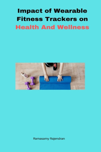 Impact of Wearable Fitness Trackers on Health and Wellness
