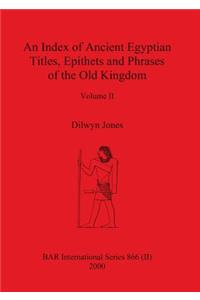 Index of Ancient Egyptian Titles, Epithets and Phrases of the Old Kingdom Volume II