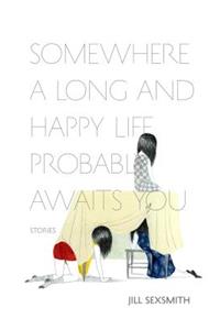 Somewhere a Long and Happy Life Probably Awaits You