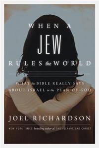 When a Jew Rules the World: What the Bible Really Says about Israel in the Plan of God