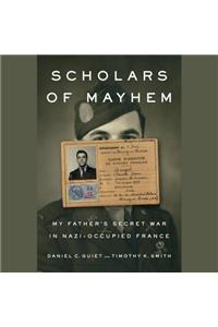 Scholars of Mayhem: My Father's Secret War in Nazi-Occupied France