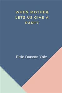 When Mother Lets Us Give a Party