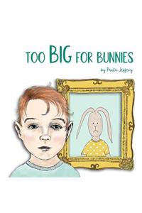 Too Big For Bunnies