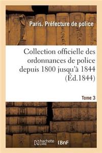 Collection Officielle Des Ordonnances de Police Depuis 1800 Jusqu'à 1844. Tome 3