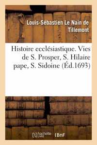Histoire Ecclésiastique Des Six Premiers Siècles. Histoire de S. Prosper, de S. Hilaire Pape