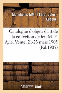 Catalogue d'Objets d'Art Et d'Ameublement, Vitraux Suisses Et Allemands, Céramique, Étains, Armes: Tableaux Par Van Delen, F. Eisen, Elias de la Collection de Feu M. F. Aylé. Vente, 21-23 Mars 1905