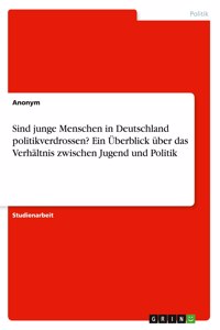 Sind junge Menschen in Deutschland politikverdrossen? Ein Überblick über das Verhältnis zwischen Jugend und Politik