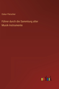 Führer durch die Sammlung alter Musik-Instrumente