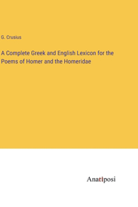 Complete Greek and English Lexicon for the Poems of Homer and the Homeridae