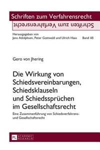 Die Wirkung Von Schiedsvereinbarungen, Schiedsklauseln Und Schiedsspruechen Im Gesellschaftsrecht