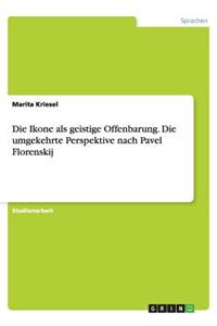 Die Ikone als geistige Offenbarung. Die umgekehrte Perspektive nach Pavel Florenskij