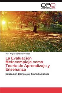 Evaluacion Metacompleja Como Teoria de Aprendizaje y Ensenanza