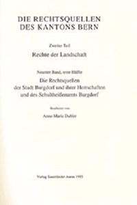 Rechtsquellen Des Kanton Bern / Die Rechtsquellen Des Kantons Bern. Rechte Der Landschaft / Das Recht Der Stadt Burgdorf Und Ihrer Herrschaften Und Des Schultheissenamts Burgdorf