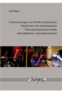 Untersuchungen Zur Kinetik Bimolekularer Reaktionen Und Stossinduzierter Relaxationsprozesse Mittels Zeitaufgeloster Laserspektroskopie