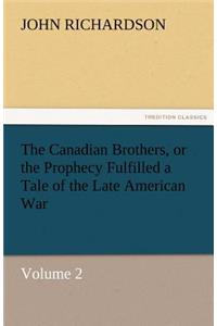 Canadian Brothers, or the Prophecy Fulfilled a Tale of the Late American War