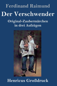 Verschwender (Großdruck): Original-Zaubermärchen in drei Aufzügen