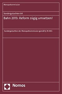 Sondergutachten 64: Bahn 2013: Reform Zugig Umsetzen!