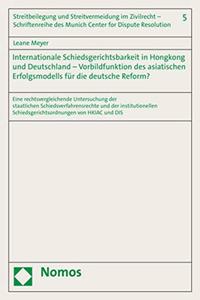 Internationale Schiedsgerichtsbarkeit in Hongkong Und Deutschland - Vorbildfunktion Des Asiatischen Erfolgsmodells Fur Die Deutsche Reform?