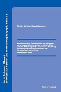 Epistemologische Uberzeugungen ALS Bestandteil Der Professionellen Kompetenz Von Lehrkraften Und Ihre Bedeutung Fur Die Auswahl Und Bewertung Von Lernaufgaben Aus Schulbuchern Des Wirtschaftslehreunterrichts