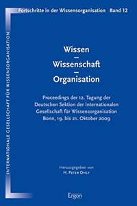 Wissen - Wissenschaft - Organisation: Proceedings Der 12. Tagung Der Deutschen Sektion Der Internationalen Gesellschaft Fur Wissensorganisation Bonn, 19. Bis 21. Oktober 2009