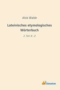 Lateinisches etymologisches Worterbuch: 2. Teil: N - Z