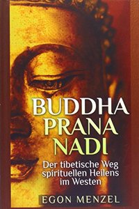 Buddha, Prana, Nadi: Der tibetische Weg des spirituellen Heilens im Westen