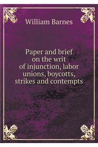 Paper and Brief on the Writ of Injunction, Labor Unions, Boycotts, Strikes and Contempts