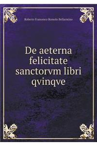 De aeterna felicitate sanctorvm libri qvinqve