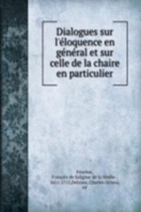 Dialogues sur l'eloquence en general et sur celle de la chaire en particulier