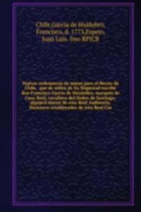 Nuevas ordenanzas de minas para el Reyno de Chile,  que de orden de Su Magestad escribe don Francisco Garcia de Huydobro, marques de Casa-Real, cavallero del Orden de Santiago, alguacil mayor de esta Real Audiencia, thesorero establecedor de esta R
