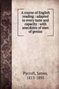 course of English reading : adapted to every taste and capacity : with anecdotes of men of genius