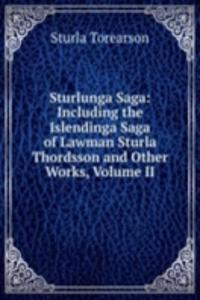 Sturlunga Saga: Including the Islendinga Saga of Lawman Sturla Thordsson and Other Works, Volume II