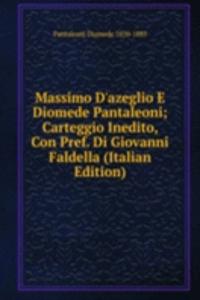 Massimo D'azeglio E Diomede Pantaleoni; Carteggio Inedito, Con Pref. Di Giovanni Faldella (Italian Edition)