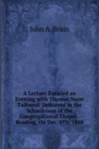 Lecture Entitled an Evening with Thomas Noon Talfourd: Delivered in the Schoolroom of the Congregational Chapel . Reading, On Dec. 6Th, 1888