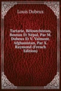Tartarie, Beloutchistan, Boutan Et Nepal, Par M. Dubeux Et V. Valmont. Afghanistan, Par X. Raymond (French Edition)