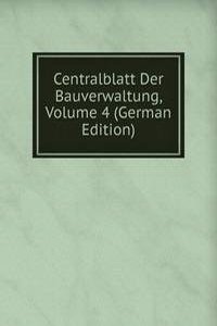 Centralblatt Der Bauverwaltung, Volume 4 (German Edition)