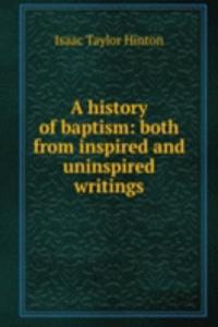 history of baptism: both from inspired and uninspired writings
