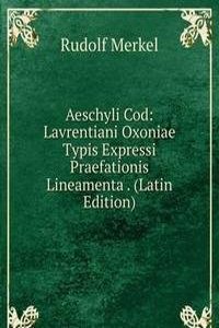 Aeschyli Cod: Lavrentiani Oxoniae Typis Expressi Praefationis Lineamenta . (Latin Edition)