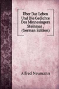 Uber Das Leben Und Die Gedichte Des Minnesingers Steinmar . (German Edition)