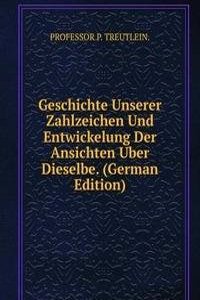 Geschichte Unserer Zahlzeichen Und Entwickelung Der Ansichten Uber Dieselbe. (German Edition)