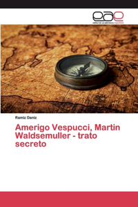 Amerigo Vespucci, Martin Waldsemuller - trato secreto