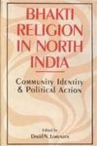 Bhakti Religion in North India: Community, Identity and Political Action