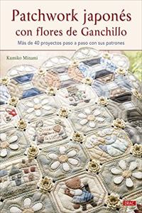 Patchwork japones con flores de ganchillo: Mas de 40 proyectos paso a paso con sus patrones