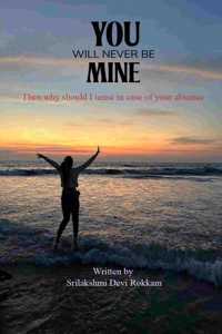 YOU WILL NEVER BE MINE - THEN WHY SHOULD I TENSE IN CASE OF YOUR ABSENCE