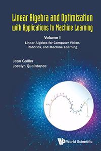 Linear Algebra and Optimization with Applications to Machine Learning - Volume I: Linear Algebra for Computer Vision, Robotics, and Machine Learning