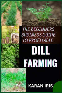 Beginners Business Guide to Profitable Dill Farming