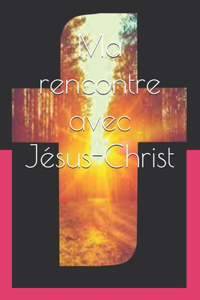 Ma rencontre avec Jésus-Christ