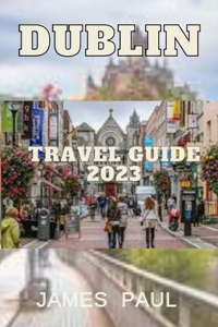 Dublin Travel Guide 2023